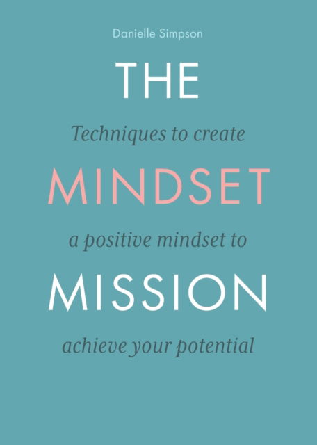 Cover for Danielle Simpson · The Mindset Mission: Techniques To Create A Positive Mindset To Achieve Your Potential (Paperback Book) (2021)