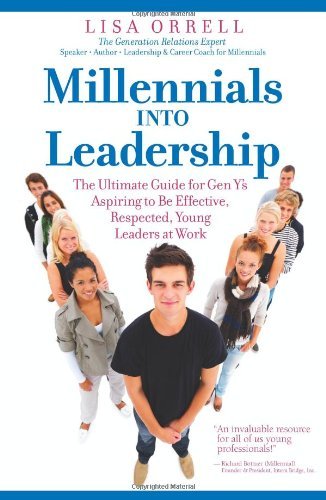Lisa Orrell · Millennials Into Leadership: The Ultimate Guide for Gen Y's Aspiring to Be Effective, Respected, Young Leaders at Work (Paperback Book) (2009)