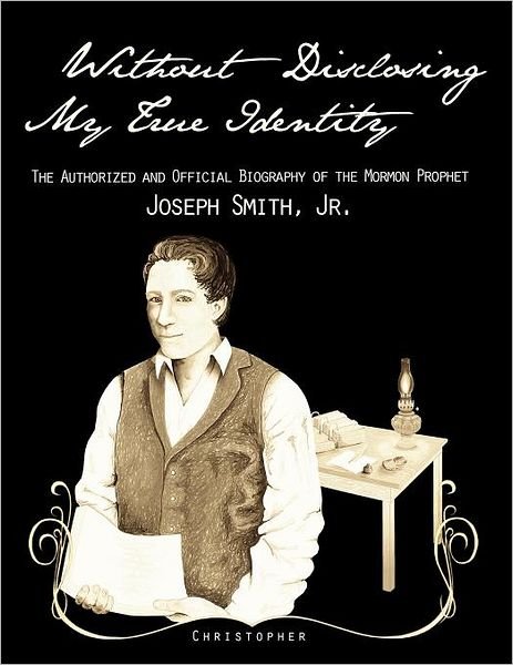 Cover for Christopher · Without Disclosing My True Identity-The Authorized and Official Biography of the Mormon Prophet, Joseph Smith, Jr. (Paperback Book) (2012)