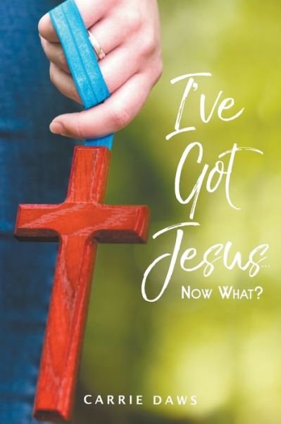 Cover for Carrie Daws · I've Got Jesus...Now What? (Paperback Book) (2017)