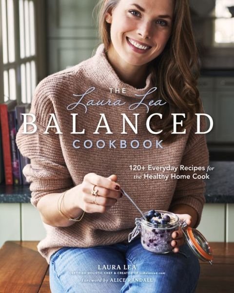 Cover for Laura Lea · The Laura Lea Balanced Cookbook:120+ Everyday Recipes for the Healthy Home Cook: 120+ Everyday Recipes for the Healthy Home Cook - Laura Lea Balanced (Hardcover Book) (2020)