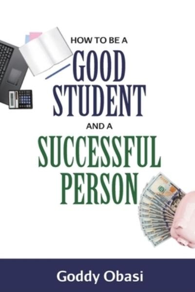 Cover for Goddy Obasi · How to Be a Good Student and a Successful Person (Paperback Book) (2020)