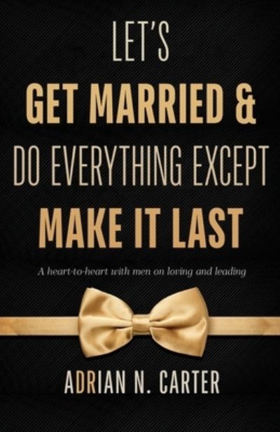 Cover for Adrian N Carter · Let's Get Married &amp; Do Everything Except Make It Last (Paperback Book) (2020)