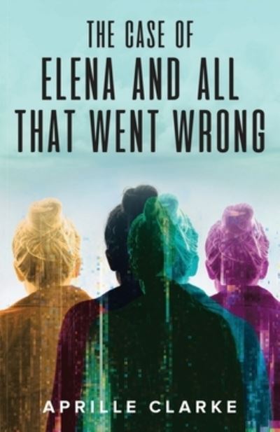 Cover for Aprille Clarke · The Case of Elena and All That Went Wrong (Paperback Book) (2022)