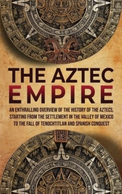 Cover for Enthralling History · The Aztec Empire: An Enthralling Overview of the History of the Aztecs, Starting with the Settlement in the Valley of Mexico (Hardcover bog) (2021)