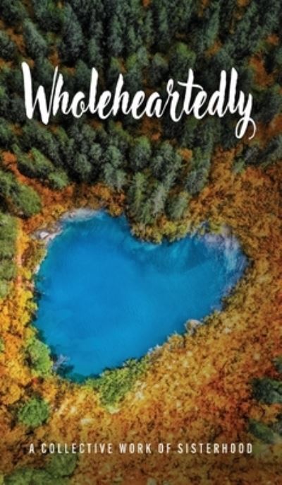 Wholeheartedly - A Collective Work of Sisterhood - Books - Mynd Matters, LLC - 9781963874006 - April 24, 2024