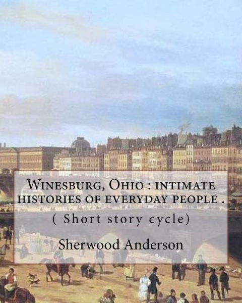 Winesburg, Ohio - Sherwood Anderson - Books - Createspace Independent Publishing Platf - 9781975796006 - August 26, 2017