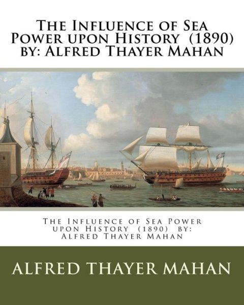 Cover for Alfred Thayer Mahan · The Influence of Sea Power upon History (1890) by (Paperback Book) (2017)