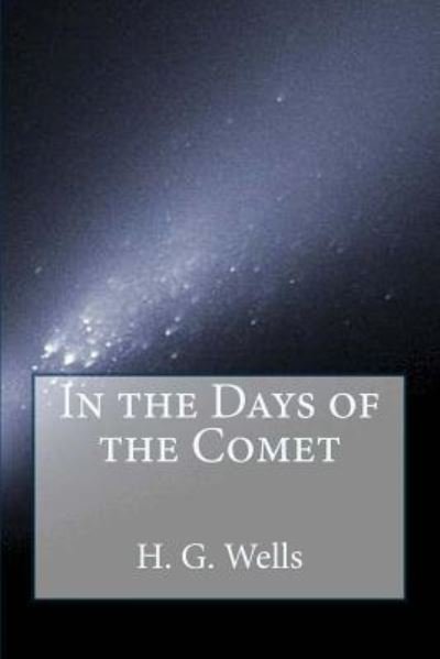 In the Days of the Comet - H G Wells - Books - Createspace Independent Publishing Platf - 9781978456006 - October 18, 2017