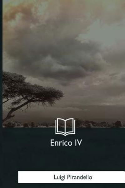 Enrico IV - Luigi Pirandello - Bøker - Createspace Independent Publishing Platf - 9781979842006 - 8. desember 2017