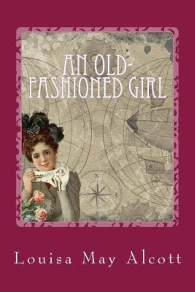 An Old-fashioned Girl - Louisa May Alcott - Books - Createspace Independent Publishing Platf - 9781981186006 - November 27, 2017