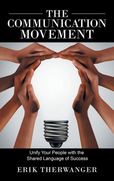 Cover for Erik Therwanger · The Communication Movement: Unify Your People with the Shared Language of Success (Hardcover Book) (2020)
