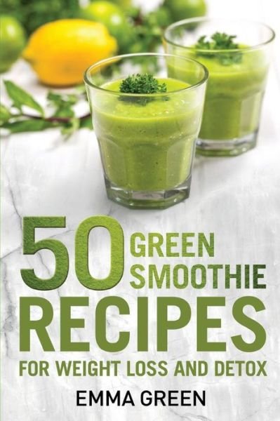 50 Top Green Smoothie Recipes : For Weight Loss and Detox - Emma Green - Livros - CreateSpace Independent Publishing Platf - 9781984396006 - 25 de fevereiro de 2018
