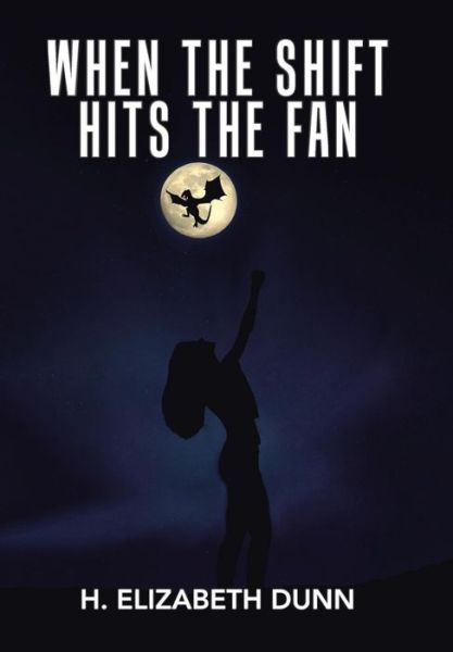 When the Shift Hits the Fan - H Elizabeth Dunn - Books - Xlibris Us - 9781984523006 - May 3, 2018