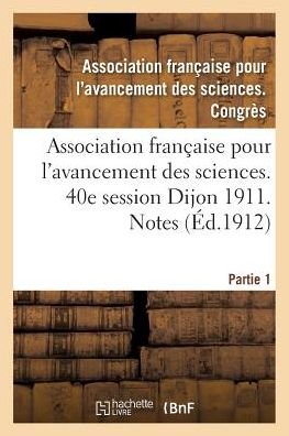 Cover for &quot;&quot; · Association française pour l'avancement des sciences. 40e session Dijon 1911. Notes Partie 1 (Paperback Book) (2016)