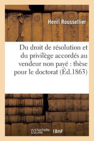 Henri Roussellier · Du Droit de Resolution Et Du Privilege Accordes Au Vendeur Non Paye These Pour Le Doctorat (Paperback Book) (2016)