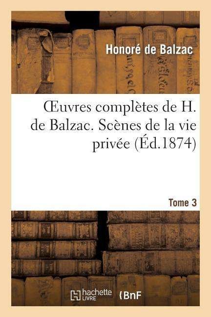 Oeuvres Completes De H. De Balzac. Scenes De La Vie Privee. T3. La Femme De Trente Ans. - De Balzac-h - Books - Hachette Livre - Bnf - 9782012188006 - February 21, 2022