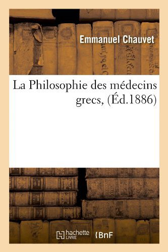 Emmanuel Chauvet · La Philosophie Des Medecins Grecs, (Ed.1886) - Philosophie (Paperback Book) [French edition] (2012)