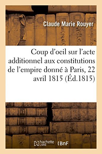Cover for Rouyer-c · Coup D'oeil Sur L'acte Additionnel Aux Constitutions De L'empire Donné À Paris, Le 22 Avril 1815 (Pocketbok) [French edition] (2014)