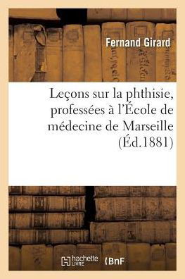 Cover for Girard · Lecons Sur La Phthisie, Professees A l'Ecole de Medecine de Marseille (Taschenbuch) (2016)