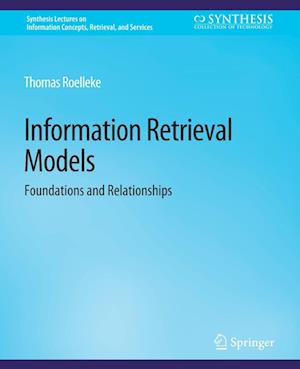 Cover for Thomas Roelleke · Information Retrieval Models: Foundations &amp; Relationships - Synthesis Lectures on Information Concepts, Retrieval, and Services (Paperback Book) (2013)