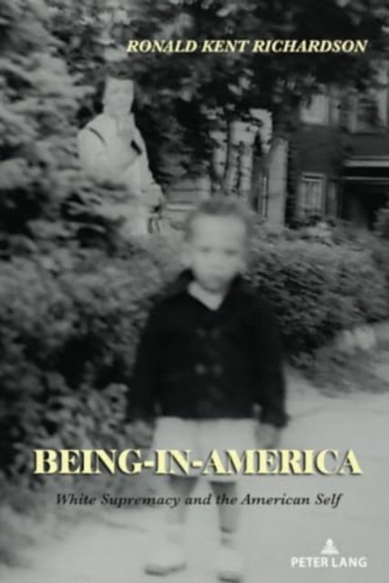 Cover for Ronald Kent Richardson · Being-in-America : White Supremacy and the American Self (Paperback Book) [New ed edition] (2024)