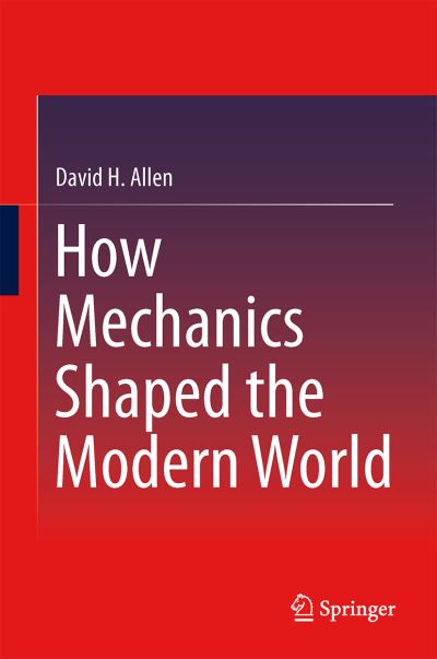 How Mechanics Shaped the Modern World - David Allen - Bücher - Springer International Publishing AG - 9783319017006 - 2. Oktober 2013