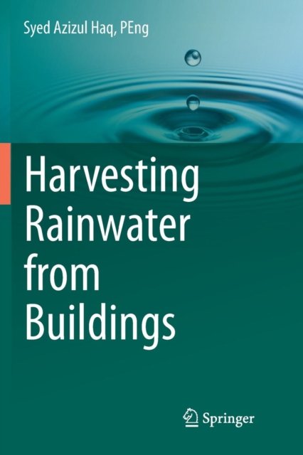 Cover for Haq, PEng, Syed Azizul · Harvesting Rainwater from  Buildings (Pocketbok) [Softcover reprint of the original 1st ed. 2017 edition] (2018)