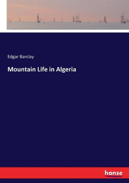 Cover for Edgar Barclay · Mountain Life in Algeria (Paperback Book) (2017)