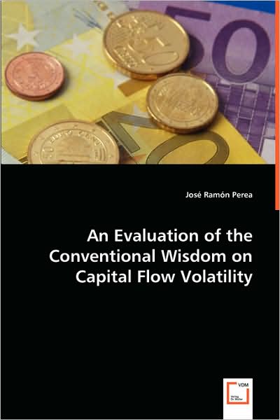 An Evaluation of the Conventional Wisdom on Capital Flow Volatility - José Ramón Perea - Books - VDM Verlag Dr. Mueller e.K. - 9783639027006 - June 19, 2008