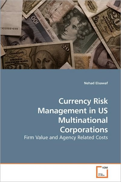 Currency Risk Management in Us Multinational Corporations: Firm Value and Agency Related Costs - Nehad Elsawaf - Bøger - VDM Verlag Dr. Müller - 9783639212006 - 29. november 2009