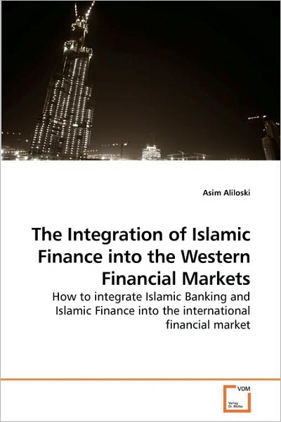 Cover for Asim Aliloski · The Integration of Islamic Finance into the Western Financial Markets: How to Integrate Islamic Banking and Islamic Finance into the International Financial Market (Paperback Book) (2010)