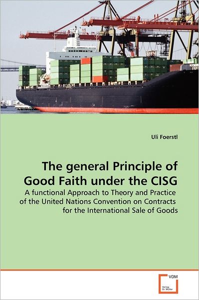 Cover for Uli Foerstl · The General Principle of Good Faith Under the Cisg: a Functional Approach to Theory and Practice  of the United Nations Convention on Contracts  for the International Sale of Goods (Paperback Book) (2011)