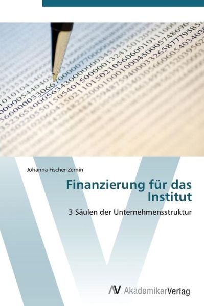Cover for Johanna Fischer-zernin · Finanzierung Für Das Institut: 3 Säulen Der Unternehmensstruktur (Paperback Bog) [German edition] (2011)
