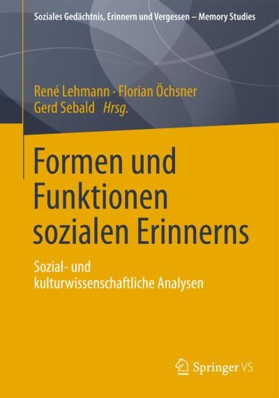 Cover for Ren Lehmann · Formen Und Funktionen Sozialen Erinnerns: Sozial- Und Kulturwissenschaftliche Analysen - Soziales GEDachtnis, Erinnern Und Vergessen - Memory Studies (Pocketbok) [2013 edition] (2013)