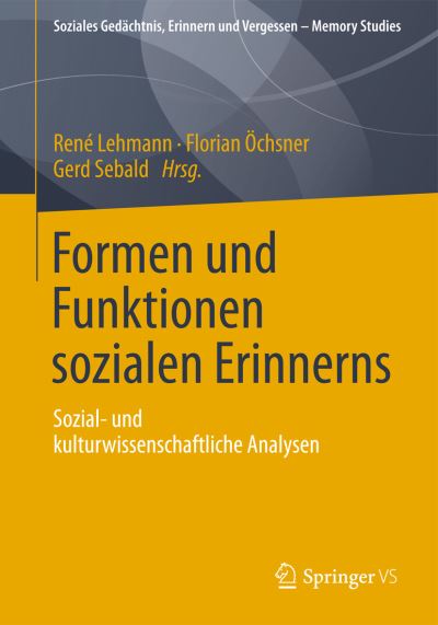 Cover for Ren Lehmann · Formen Und Funktionen Sozialen Erinnerns: Sozial- Und Kulturwissenschaftliche Analysen - Soziales GEDachtnis, Erinnern Und Vergessen - Memory Studies (Taschenbuch) [2013 edition] (2013)