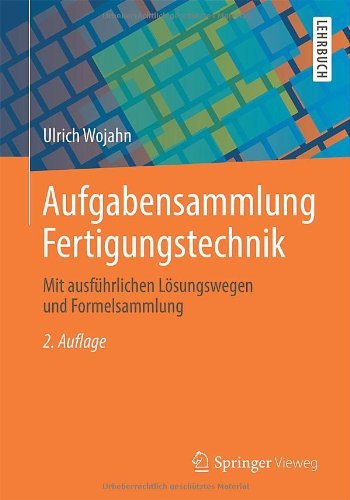 Ulrich Wojahn · Aufgabensammlung Fertigungstechnik: Mit Ausfuhrlichen Loesungswegen Und Formelsammlung (Taschenbuch) [2nd 2., Uberarb. U. Erw. Aufl. 2014 edition] (2014)