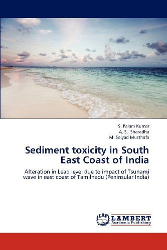 Cover for M. Saiyad Musthafa · Sediment Toxicity in South East Coast of India: Alteration in Lead Level Due to Impact of Tsunami Wave in East Coast of Tamilnadu (Peninsular India) (Paperback Book) (2012)