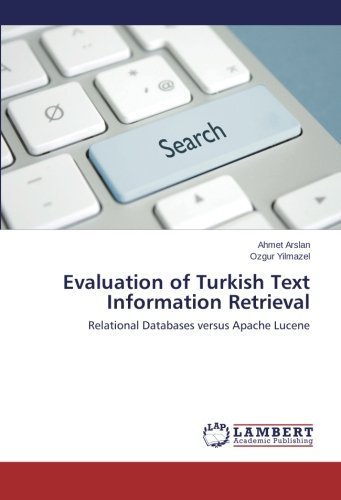 Evaluation of Turkish Text Information Retrieval: Relational Databases Versus Apache Lucene - Ozgur Yilmazel - Books - LAP LAMBERT Academic Publishing - 9783659278006 - March 21, 2014