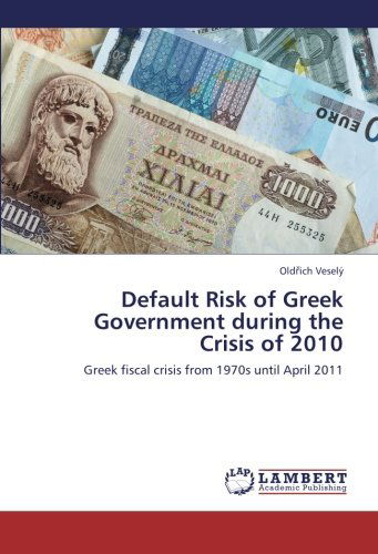 Cover for Oldrich Veselý · Default Risk of Greek Government During the Crisis of 2010: Greek Fiscal Crisis from 1970s Until April 2011 (Paperback Book) (2012)