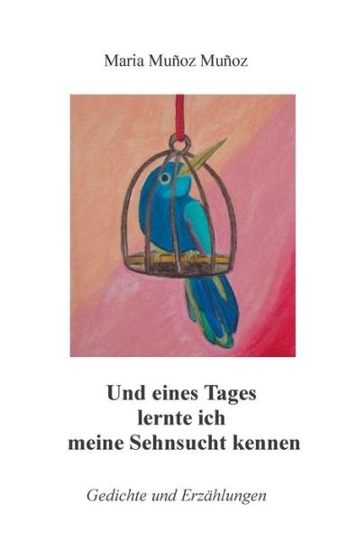 Cover for Maria Munoz Munoz · Und Eines Tages Lernte Ich Meine Sehnsucht Kennen (Pocketbok) [German edition] (2014)