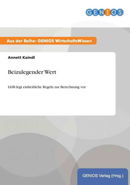 Cover for Annett Kaindl · Beizulegender Wert: IASB legt einheitliche Regeln zur Berechnung vor (Paperback Book) (2015)