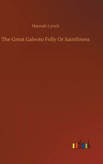 Cover for Hannah Lynch · The Great Galeoto Folly Or Saintliness (Hardcover Book) (2020)