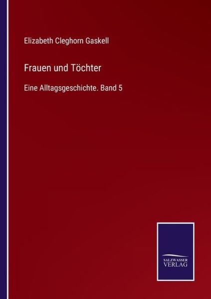 Frauen und Toechter: Eine Alltagsgeschichte. Band 5 - Elizabeth Cleghorn Gaskell - Books - Salzwasser-Verlag - 9783752519006 - November 8, 2021