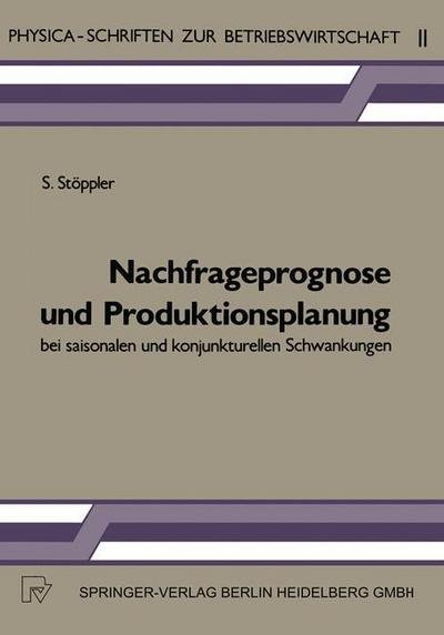 Cover for S Stoeppler · Nachfrageprognose Und Produktionsplanung Bei Saisonalen Und Konjunkturellen Schwankungen - Physica-Schriften Zur Betriebswirtschaft (Paperback Book) [1984 edition] (1984)