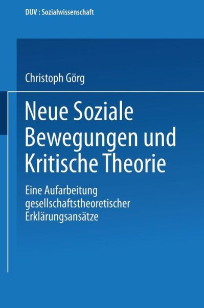 Cover for Christoph Goerg · Neue Soziale Bewegungen Und Kritische Theorie: Eine Aufarbeitung Gesellschaftstheoretischer Erklarungsansatze - Duv Sozialwissenschaft (Paperback Book) [1992 edition] (1992)