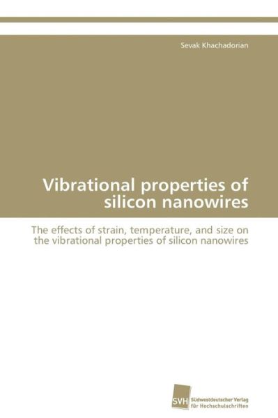 Cover for Sevak Khachadorian · Vibrational Properties of Silicon Nanowires: the Effects of Strain, Temperature, and Size on the Vibrational Properties of Silicon Nanowires (Paperback Book) (2011)