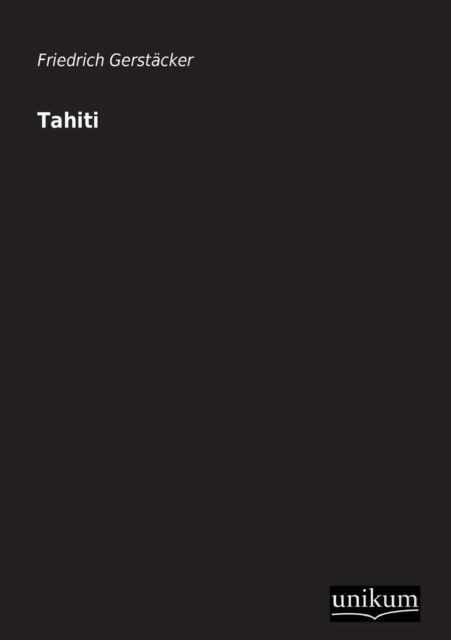 Tahiti - Friedrich Gerstacker - Książki - UNIKUM - 9783845710006 - 19 grudnia 2012