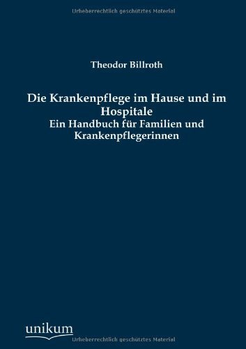 Cover for Theodor Billroth · Die Krankenpflege im Hause und im Hospitale (Pocketbok) [German edition] (2012)