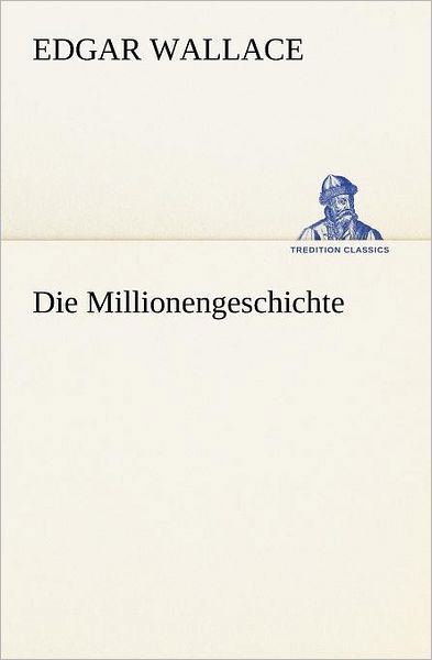 Die Millionengeschichte (Tredition Classics) (German Edition) - Edgar Wallace - Boeken - tredition - 9783847237006 - 4 mei 2012